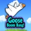 Goose Boom Bang!