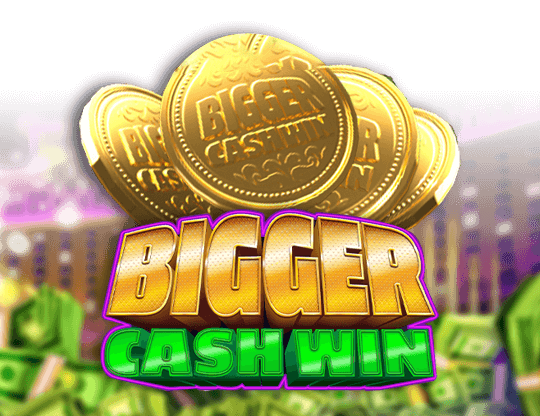 Bigger Cash Win