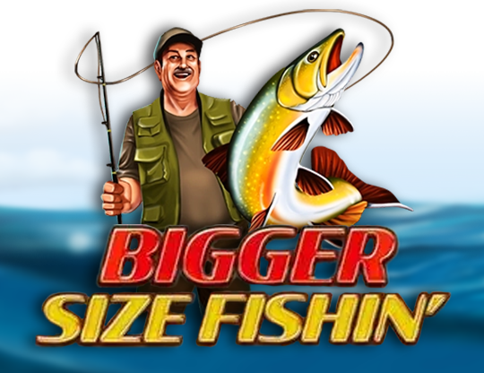 Bigger Size Fishin'